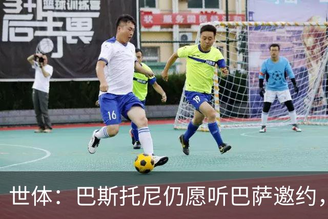 世体：巴斯托尼仍愿听巴萨邀约，加盟前想先和弗里克谈谈