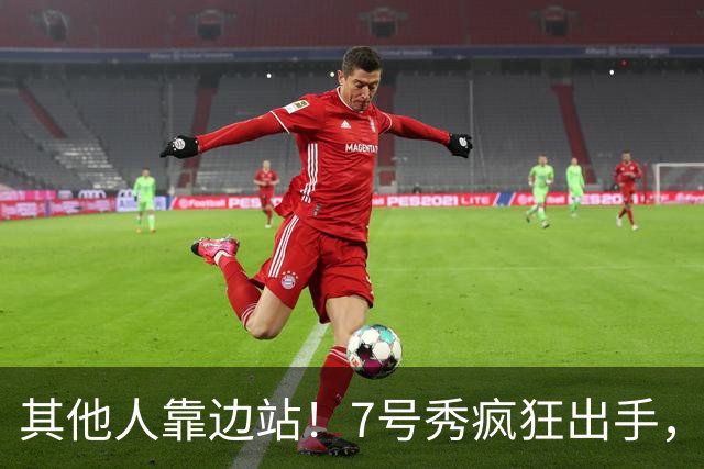其他人靠边站！7号秀疯狂出手，比肩张伯伦！