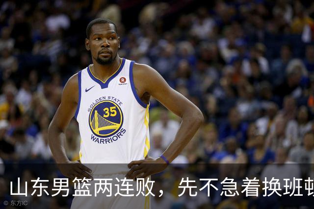 山东男篮两连败，先不急着换班顿，还有新解法