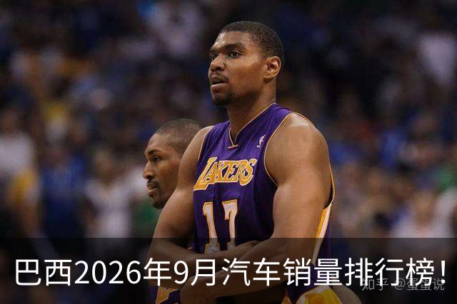 巴西2026年9月汽车销量排行榜！比亚迪环比略微下滑，销量22254辆；奇瑞销量15419辆；长城销量8964辆！