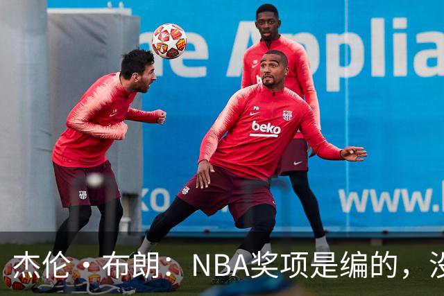 杰伦·布朗：NBA奖项是编的，没人知道评选标准