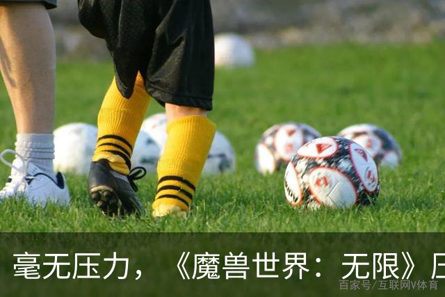 毫无压力，《魔兽世界：无限》压力测试已结束