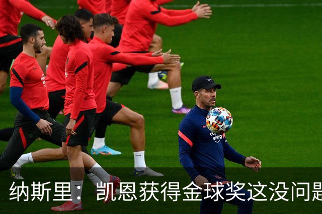 纳斯里：凯恩获得金球奖这没问题，但他会在关键时刻掉链子