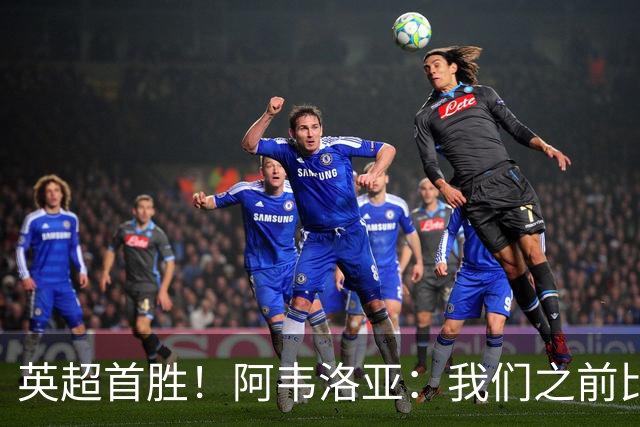 英超首胜！阿韦洛亚：我们之前比赛也配得上胜利，今天终于拿到了