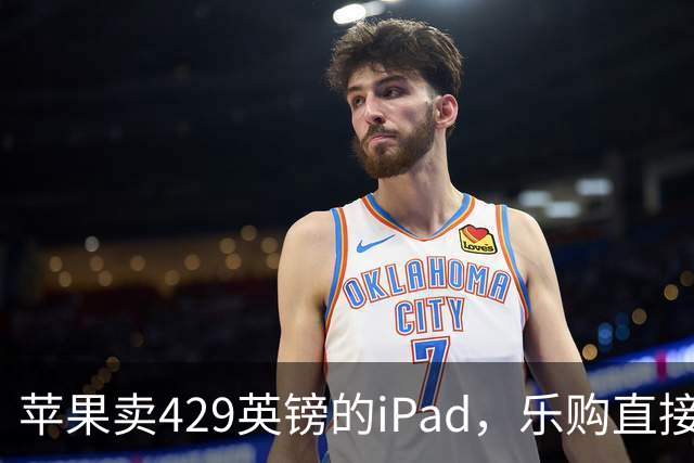 苹果卖429英镑的iPad，乐购直接砍到329