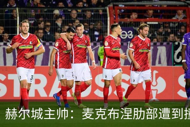 赫尔城主帅：麦克布涅肋部遭到撞击，半场休息时甚至咳出了血