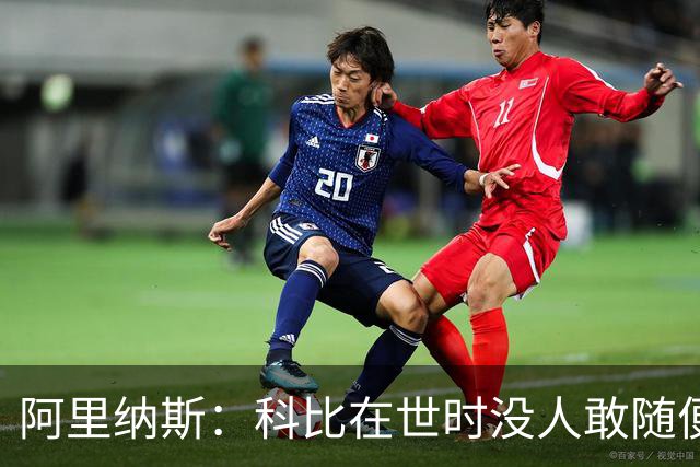 阿里纳斯：科比在世时没人敢随便穿他的鞋，如今满场都是
