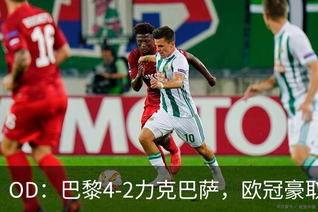 OD：巴黎4-2力克巴萨，欧冠豪取三连胜展现冠军底气